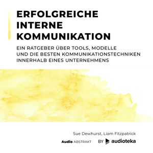 Erfolgreiche interne Kommunikation Ein Ratgeber über Tools, Modelle und die besten Kommunikationstechniken innerhalb eines Unternehmens, Liam Fitzpatrick, Sue Dewhurst