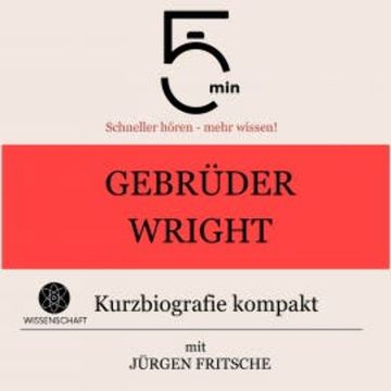 Gebrüder Wright: Kurzbiografie kompakt audiobook, 5 Minuten