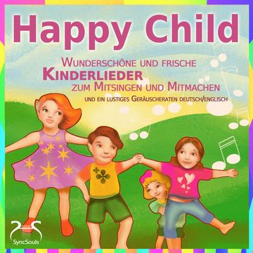 Happy Child - Wunderschöne und frische Kinderlieder zum Mitsingen und Mitmachen - und ein lustiges Geräuscheraten deutsch/englis audiobook, Franziska Diesmann, Torsten Abrolat