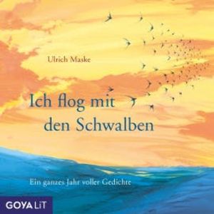 Ich flog mit den Schwalben. Ein ganzes Jahr voller Gedichte, Ulrich Maske