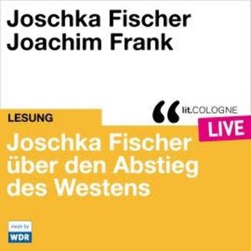 Joschka Fischer über den Abstieg des Westens - lit.COLOGNE live (ungekürzt) audiobook, Joschka Fischer