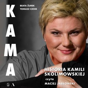 Kama. Historia Kamili Skolimowskiej, Beata Żurek, Tomasz Czoik
