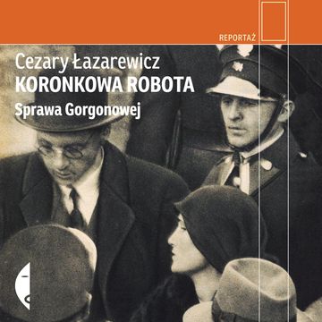 Koronkowa robota. Sprawa Gorgonowej, Cezary Łazarewicz