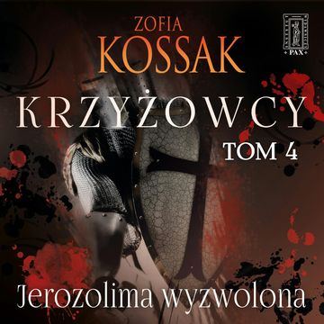 Krzyżowcy. Tom 4: Jerozolima Wyzwolona, Zofia Kossak