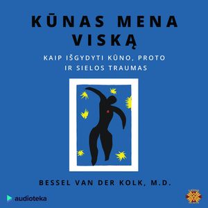 KŪNAS MENA VISKĄ. Kaip išgydyti kūno, proto ir sielos traumas, Bessel van der Kolk