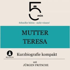 Mutter Teresa: Kurzbiografie kompakt, 5 Minuten
