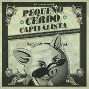 Pequeño cerdo capitalista: Finanzas personales para hippies, yuppies y bohemios, Sofía Macías