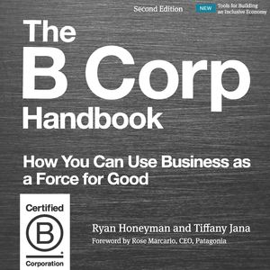 The B Corp Handbook, Second Edition - How You Can Use Business as a Force for Good (Unabridged), Ryan Honeyman, Tiffany Jana