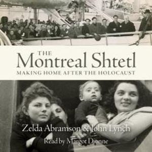 The Montreal Shtetl - Making a Home after the Holocaust (Unabridged), John Lynch, Zelda Abramson