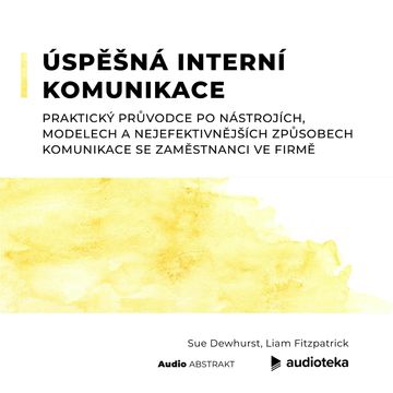 Úspěšná interní komunikace. Praktický průvodce po nástrojích, modelech a nejefektivnějších způsobech komunikace se zaměstnanci ve firmě audiobook, Liam Fitzpatrick, Sue Dewhurst