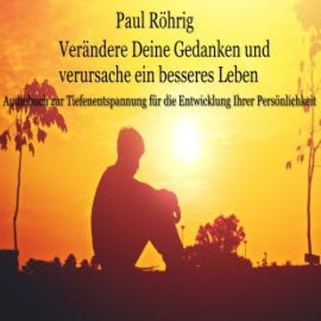 Verändere Deine Gedanken und verursache ein besseres Leben audiobook, Paul Röhrig