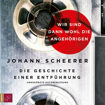 Wir sind dann wohl die Angehorigen - Die Geschichte einer Entführung audiobook, Johann Scheerer