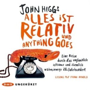 Alles ist relativ und anything goes. Eine Reise durch das unglaublich seltsame und ziemlich wahnsinnige 20. Jahrhundert, John Higgs