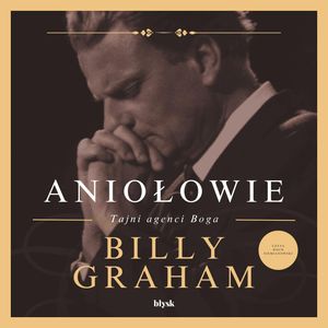 Aniołowie. Tajni agenci Boga, Billy Graham