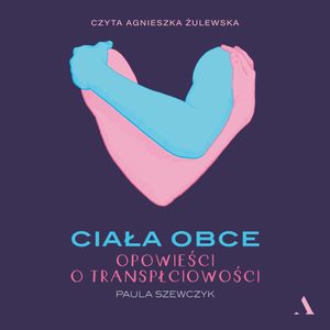 Ciała obce. Opowieści o transpłciowości, Paula Szewczyk
