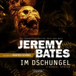 IM DSCHUNGEL (Die beängstigendsten Orte der Welt 5), Jeremy Bates