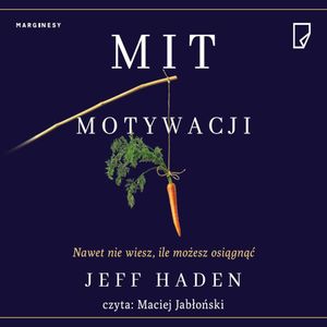 Mit motywacji. Nawet nie wiesz, ile możesz osiągnąć, Jeff Haden