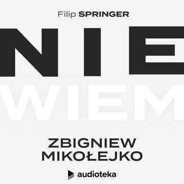Nie wiem. Odcinek 13: Zbigniew Mikołejko audiobook, Filip Springer