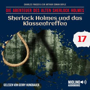 Sherlock Holmes und das Klassentreffen (Die Abenteuer des alten Sherlock Holmes, Folge 17), Charles Fraser, Sir Arthur Conan Doyle