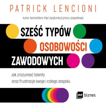 Sześć typów osobowości zawodowych Jak zrozumieć talenty oraz frustracje swoje i całego zespołu audiobook, Patrick Lencioni