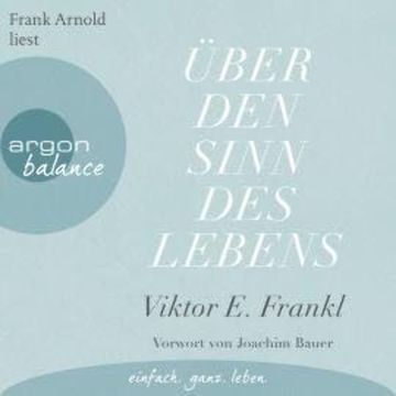 Über den Sinn des Lebens (Ungekürzte Lesung), Viktor E. Frankl
