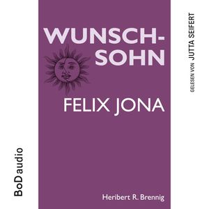 Wunschsohn - Felix Jona (Ungekürzt), Heribert R. Brennig