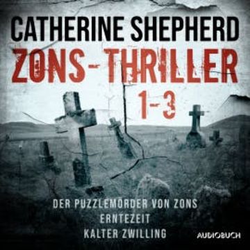 Zons-Thriller 1-3 – Der Puzzlemörder von Zons, Erntezeit, Kalter Zwilling audiobook, Catherine Shepherd