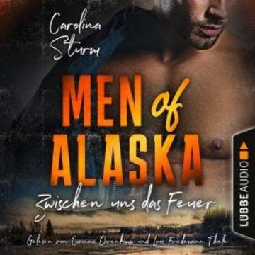 Zwischen uns das Feuer - Men of Alaska, Teil 2 (Ungekürzt) audiobook, Carolina Sturm