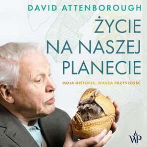 Życie na naszej planecie. Moja historia, Wasza przyszłość, David Attenborough