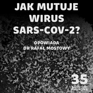 #35 Czy to wciąż jeden wirus? Mutacje, warianty i przyszłość SARS-CoV-2 | dr Rafał Mostowy, Karolina Głowacka
