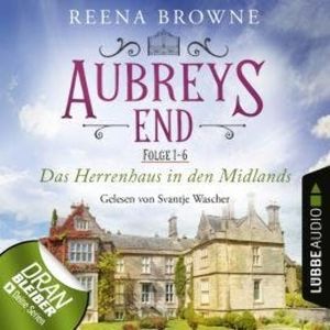 Aubreys End - Das Herrenhaus in den Midlands, Sammelband 1: Folge 1-6 (Ungekürzt), Reena Browne