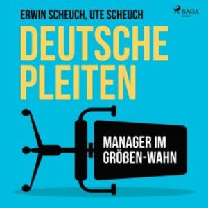 Deutsche Pleiten - Manager im Größen-Wahn (Ungekürzt), Ute Scheuch
