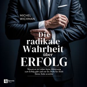 Die radikale Wahrheit über Erfolg, Michel Wichman