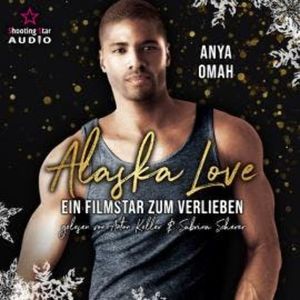Ein Filmstar zum Verlieben - Alaska Love, Band 4 (Ungekürzt), Anya Omah
