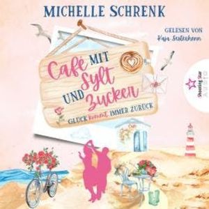 Glück kommt immer zurück - Café mit Sylt und Zucker, Band 9 (ungekürzt), Michelle Schrenk