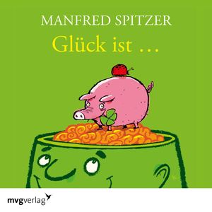 Glück ist …, Manfred Spitzer