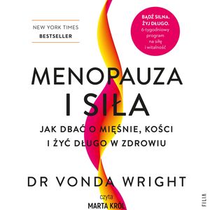 Menopauza i siła. Jak dbać o mięśnie, kości i żyć długo w zdrowiu, Vonda Wright