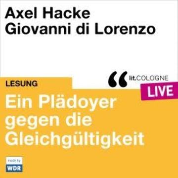 Plädoyer gegen die Gleichgültigkeit - lit.COLOGNE live (ungekürzt) audiobook, Axel Hacke, Giovanni di Lorenzo