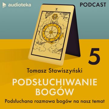 Podsłuchiwanie bogów. Odcinek 5: Podsłuchana rozmowa bogów na nasz temat audiobook, Tomasz Stawiszyński