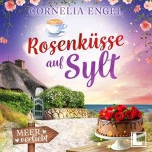 Rosenküsse auf Sylt - Meerverliebt, Band 7 (ungekürzt), Cornelia Engel