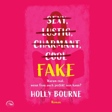 Sexy, lustig, charmant, cool... Fake - Warum real, wenn Frau auch perfekt sein kann (ungekürzt) audiobook, Holly Bourne