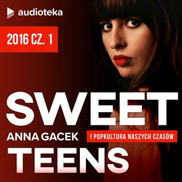 Sweet Teens. Odcinek 13. Rok 2016 cz. 1 audiobook, Anna Gacek