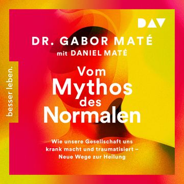 Vom Mythos des Normalen. Wie unsere Gesellschaft uns krank macht und traumatisiert - Neue Wege zur Heilung (Ungekürzt) audiobook, Daniel Maté, Gabor Maté