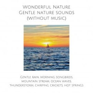 Wonderful Nature: Gentle nature sounds (without music), Yella A. Deeken