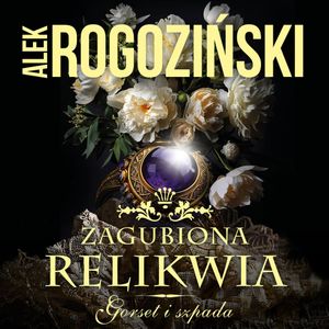 Zagubiona relikwia. Gorset i szpada. Tom 3, Alek Rogoziński