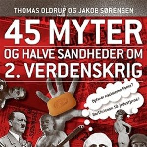 45 myter og halve sandheder om 2. Verdenskrig - 45 myter og halve sandheder 1, Jakob Sørensen, Thomas Oldrup