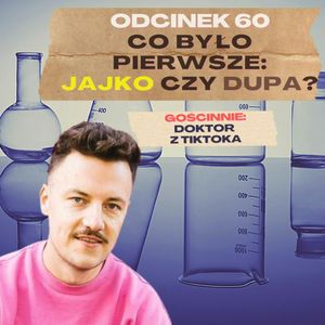 #60 — CO BYŁO PIERWSZE: JAJKO🥚CZY DUPA🐔? GOŚCINNIE: DOKTOR Z TIKTOKA, Mateusz Płocha, Szymon Żurawski