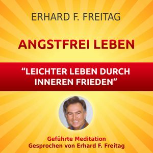 Angstfrei Leben - Leichter leben durch inneren Frieden, Erhard F. Freitag
