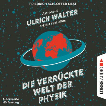 Die verrückte Welt der Physik - Astronaut Ulrich Walter erklärt fast alles (Gekürzt) audiobook, Ulrich Walter