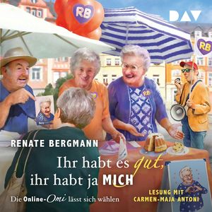 Ihr habt es gut, ihr habt ja mich. Die Online-Omi lässt sich wählen - Die Online-Omi, Band 21 (Gekürzt), Renate Bergmann